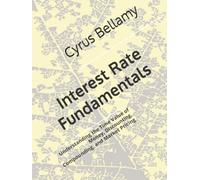 Interest Rate Fundamentals: Understanding the Time Value of Money, Discounting, Compounding, and Market Pricing