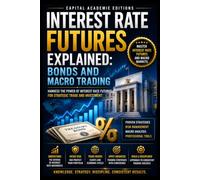 INTEREST RATE FUTURES EXPLAINED: BONDS AND MACRO TRADING: Master one of the most important forces in global markets: interest rates.