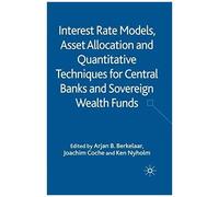 Interest Rate Models, Asset Allocation And Quantitative Techniques For Central Banks And Sovereign Wealth Funds