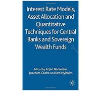 Interest Rate Models, Asset Allocation And Quantitative Techniques For Central Banks And Sovereign Wealth Funds
