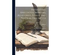 Interesting Anecdotes, Memoirs, Allegories, Essays, And Poetical Fragments; Tending To Amuse The Fan