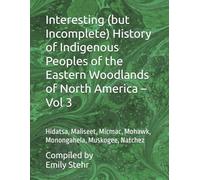 Interesting (but Incomplete) History of Indigenous Peoples of the Eastern Woodlands of North America - Vol 3: Hidatsa, Maliseet, Micmac, Mohawk, Monongahela, Muskogee, Natchez