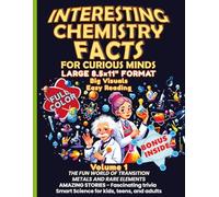 Interesting Chemistry Facts for Curious Minds VOLUME 1: THE FUN WORLD OF TRANSITION METALS AND RARE ELEMENTS AMAZING STORIES - Fascinating trivia ... kids, teens, and adults LARGE 8.5 × 11 in!