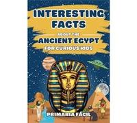 Interesting Facts about the Ancient Egypt for Curious Kids Fun and Mindblowing Facts about Pharaohs Pyramids Mummies and Egyptian Mythology for Smart Kids Primaria FcilPrimaria Fcil (Auteur)
