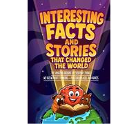 Interesting Facts and Stories That Changed the World: The Amazing Origins of Everyday Things We Use Without Thinking - For Curious Kids and Adults