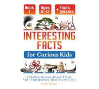 Interesting Facts for Curious Kids Ages 8-12 (Book 1): Detailed, Science-Based Trivia With Fun Quizzes After Every Topic
