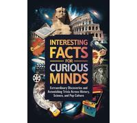Interesting Facts For Curious Minds: Discover 1200+ Fascinating Facts And Trivia That Will Spark Your Curiosity And Expand Your Knowledge