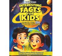 INTERESTING FACTS FOR KIDS AGES 8-12: Discover Over 250 Fun Stories with Pictures about Space, Science, History, Adventure and More; Have Fun and Learn Something Smart