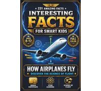 INTERESTING FACTS FOR SMART KIDS: HOW AIRPLANES FLY: 231 Amazing Aviation Facts for Kids Ages 8-12, with STEM Learning, Bonus Coloring Pages, and Certificate of Achievement