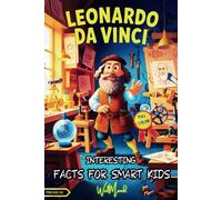 INTERESTING FACTS FOR SMART KIDS: LEONARDO DA VINCI ILLUSTRATED FULL COLOR: Discover the Secrets and Curiosities of Leonardo da Vinci: Biography, ... for Kids, with Full-Color Illustrations