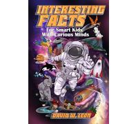 Interesting Facts For Smart Kids With Curious Minds: Challenging Activity Book For 8 Year Olds With In-Depth Facts About History, Science, Pop Culture, Holidays, Traveling, And More