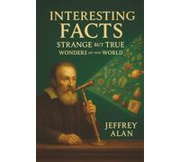 Interesting Facts: Strange but True Wonders of Our World