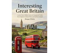 Interesting Great Britain: Curious Facts, Hidden Stories & Unexpected Truths from England, Scotland, Wales & Northern Ireland
