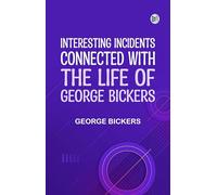 Interesting Incidents Connected With the Life of George Bickers