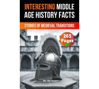 Interesting Middle Age History Facts: Stories Of Medieval Transitions (The History Series)