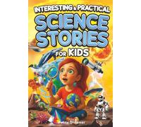 Interesting & Practical Science Stories For Kids: Do You Know It All? Discover 27 Bite-Sized Stories - No More Boring Science, Just Mind-Blowing Facts From Around the World To Satisfy Curious Minds