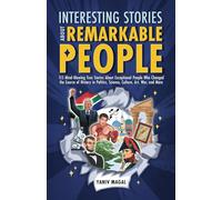 Interesting Stories About Remarkable People: 115 Mind-Blowing True Stories About Exceptional People Who Changed the Course of History in Politics, Science, Culture, Art, War, and More