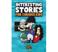 Interesting Stories for Curious Kids: An Amazing Collection of Unbelievable, Funny, and True Stories from Around the World!