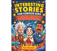 Interesting Stories for Curious Kids: Fascinating Tales of Real-Life Heroes, Remarkable Events, and Historical Wonder to Ignite a Passion for History and Lifelong Learning
