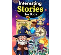 Interesting Stories for Kids: A Collection of Thrilling Tales Full of Mystery, Adventure, and Imagination!