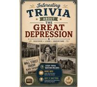 Interesting Trivia About the Great Depression: 100 Fun and Educational Trivia Questions with Answers, More Historical Facts, and Why It Matters | A Homeschool History Book for Ages 8-15