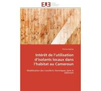 Intérêt de l'utilisation d'isolants locaux dans l'habitat au Cameroun Modélisation des transferts thermiques dans le bâtiment - Thomas Nganya - Universitaires Europeennes - broché - Etude
