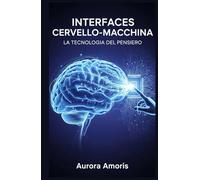 Interfacce Cervello-Macchina: La Tecnologia del Pensiero