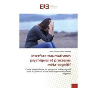 Interface traumatismes psychiques et processus méta-cognitif Étude longitudinale du processus méta-cognitif dans le contexte d'une décharge émotionnelle négative - Pierre Celestin Lubishi Kanyeba - Un