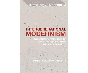 Intergenerational Modernism: The Literary Networks of E. M. Forster, T. S. Eliot and Virginia Woolf