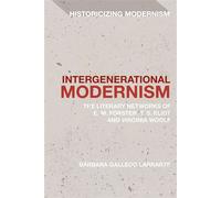 Intergenerational Modernism The Literary Networks of E. M. Forster, T. S. Eliot and Virginia Woolf - Bárbara Gallego Larrarte - Bloomsbury Academic - ebook (ePub) - Livre