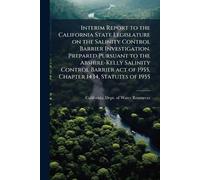 Interim Report to the California State Legislature on the Salinity Control Barrier Investigation. Prepared Pursuant to the Abshire-Kelly Salinity ... act of 1955, Chapter 1434, Statutes of 1955