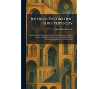 Interior Decorating for Everybody: How Jane Norton Furnished a Room, an Apartment and Then a House for Herself and John. Their Problems in Home Furnishing and How They Solved Them