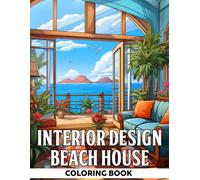 Interior Design Beach House Coloring Book: Dream Home Coloring Pages Featuring 35 Coastal Living Spaces and Relaxing Seaside Inspired Designs for Adults and Teens to Have Fun