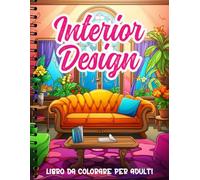 Interior Design Libro da colorare per adulti: 100 disegni di interni eleganti da colorare - Un libro antistress per rilassarsi, ridurre l’ansia e ritrovare la calma attraverso la creatività