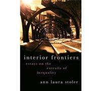 Interior Frontiers - Stoler Ann Laura Willy Brandt Distinguished University Professor of Anthropology and Historical Studies Willy Brandt Distinguished Un Stoler Ann Laura Willy Brandt Distinguished U
