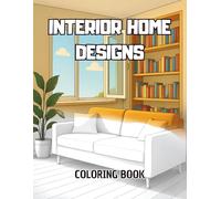 Interior Home Designs Coloring Book: A beautiful interior design coloring book with living rooms, kitchens, bedrooms and gardens perfect for stress relief, creativity and fun for all ages