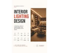 Interior Lighting Design. A Practical Guide to Understanding Light and Designing Better Spaces