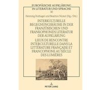 Interkulturelle Begegnungsräume in der französischen und frankophonen Literatur der Aufklärung / Lieux de rencontre interculturelle dans la littérature française et francophone au siècle des Lumières