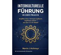 Interkulturelle Führung in der Praxis: Konflikte lösen, Vertrauen aufbauen und messbare Ergebnisse sichern - mit dem G.E.A.R.-Modell