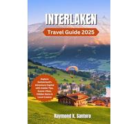 INTERLAKEN TRAVEL GUIDE 2025: Explore Switzerland’s Adventure Capital with Insider Tips, Scenic Hikes, Hidden Gems & Local Cuisine