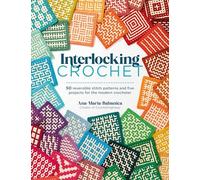 Interlocking Crochet: 50 Stitch Pattern Designs, Techniques and Reversible Crochet Projects