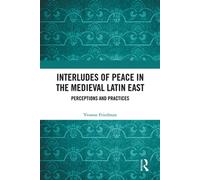 Interludes of Peace in the Medieval Latin East Perceptions and Practices - Yvonne Friedman - Routledge - ebook (ePub) - Livre