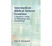 Intermediate Biblical Hebrew Grammar: A Student's Guide to Phonology and Morphology