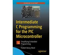Intermediate C Programming for the PIC Microcontroller: Simplifying Embedded Programming