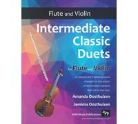 Intermediate Classic Duets for Flute and Violin: 22 classical and traditional melodies for equal Flute and Violin players of intermediate standard. Most are in easy keys.