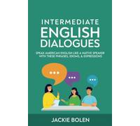 Intermediate English Dialogues: Speak American English Like a Native Speaker with these Phrases, Idioms, & Expressions