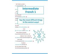 Intermediate French 1: Say The Most Difficult Things In The Easiest Ways!