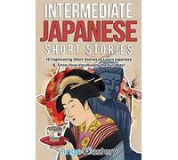 Intermediate Japanese Short Stories: 10 Captivating Short Stories to Learn Japanese & Grow Your Vocabulary the Fun Way!