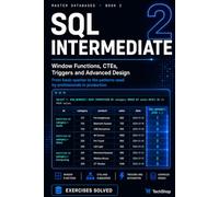 Intermediate SQL Window Functions, CTEs, Triggers, and Advanced Design: From basic queries to the patterns professionals use in production