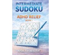Intermediate Sudoku for ADHD Relief Book 1: Sudoku Puzzles for ADHD | Relax, Focus, and Let Your Stress Melt Away | 6"x9" 100 Pages | 140+ Puzzles with Solutions
